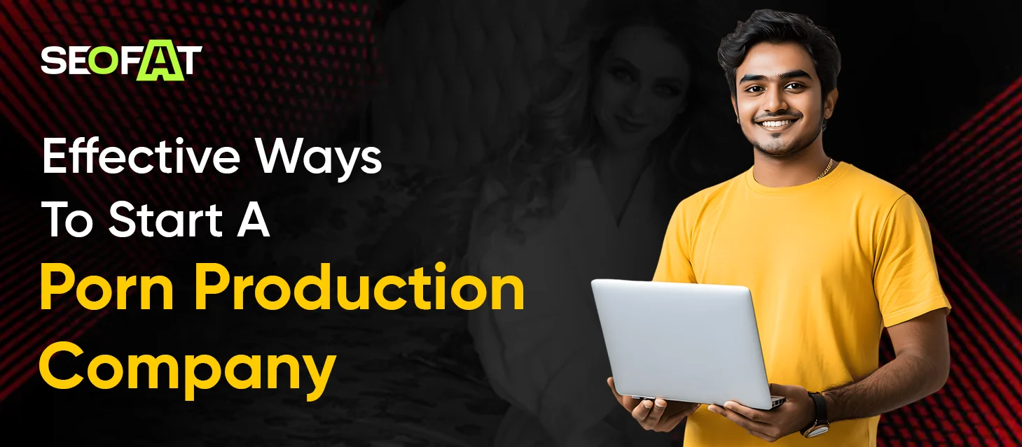 Effective Ways To Start A Porn Production Company