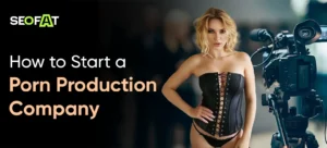 How to Start a Porn Production Company