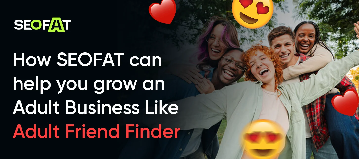 How SEOFAT can help you grow an Adult Business Like Adult Friend Finder