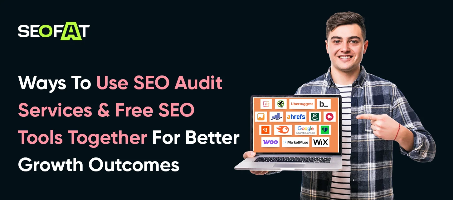 Ways To Use SEO Audit Services & Free SEO Tools Together For Better Growth Outcomes