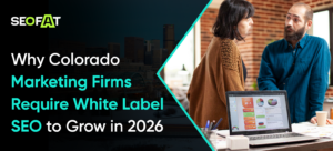 Why Colorado Marketing Firms Require White Label SEO to Grow in 2026