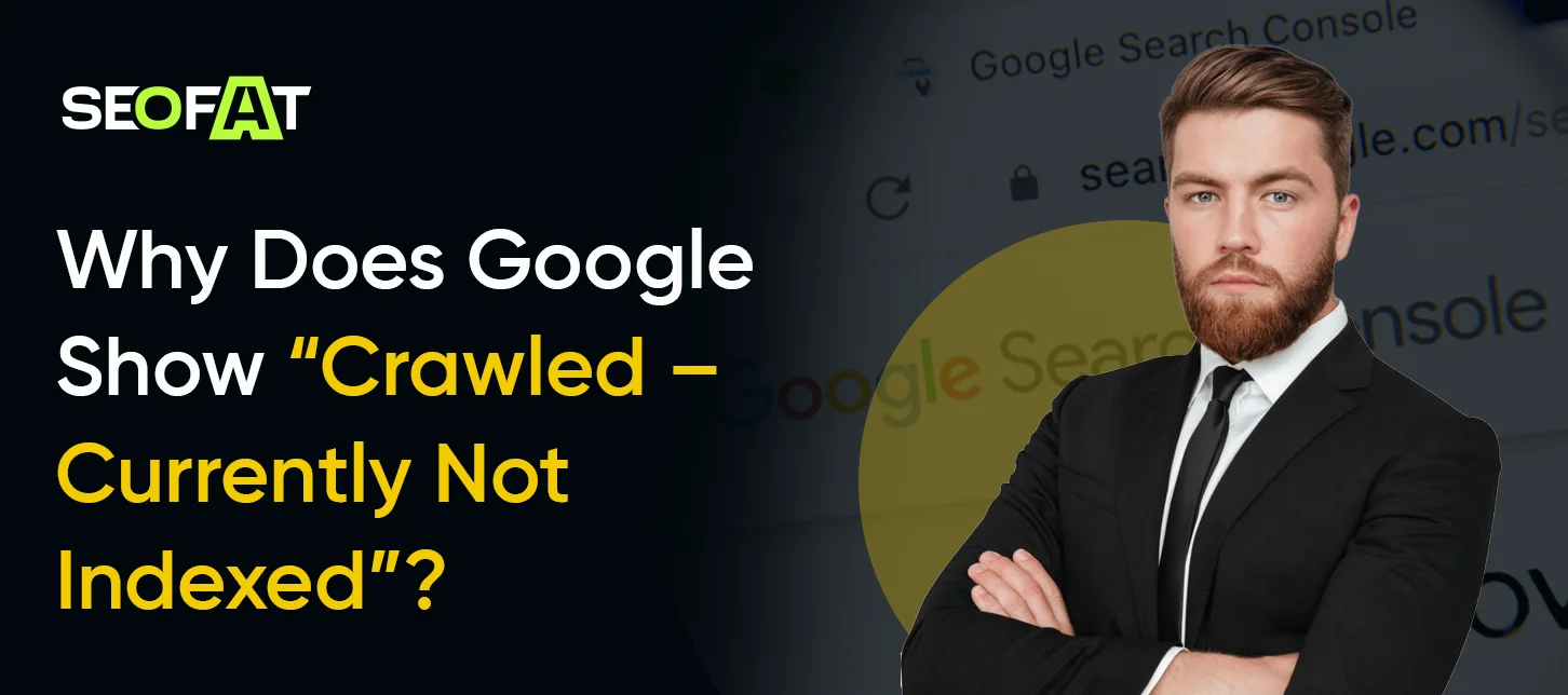 Why Does Google Show “Crawled – Currently Not Indexed”