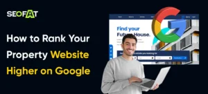 How to Rank Your Property Website Higher on Google