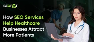 How SEO Services Help Healthcare Businesses Attract More Patients