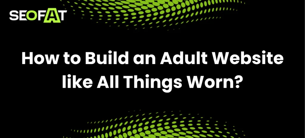 How to Build an Adult Website like All Things Worn?