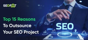 Top 15 Reasons To Outsource Your SEO Project