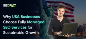 Why USA Businesses Choose Fully Managed SEO Services for Sustainable Growth