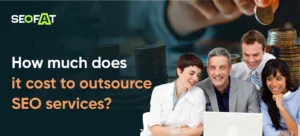 How Much Does It Cost to Outsource SEO Services?