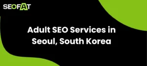 Adult SEO Services in Seoul, South Korea