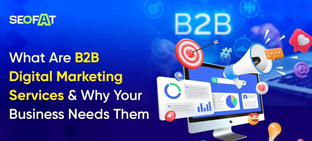 What Are B2B Digital Marketing Services and Why Your Business Needs Them