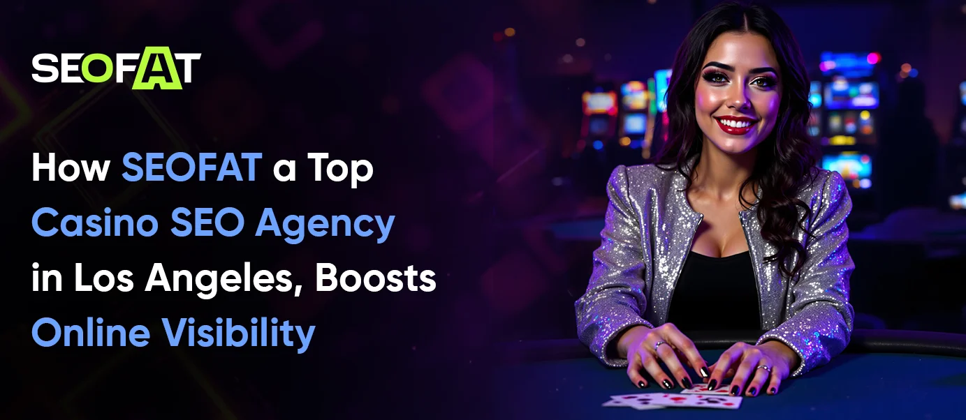 How SEOFAT, a Top Casino SEO Agency in Los Angeles, Boosts Online Visibility
