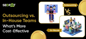 Outsourcing vs In-House Teams_ What’s More Cost-Effective
