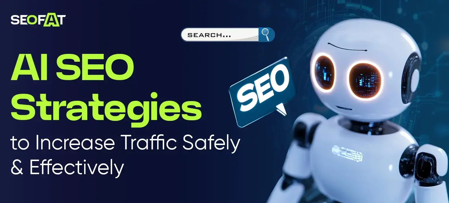 AI SEO Strategies to Increase Traffic Safely & Effectively