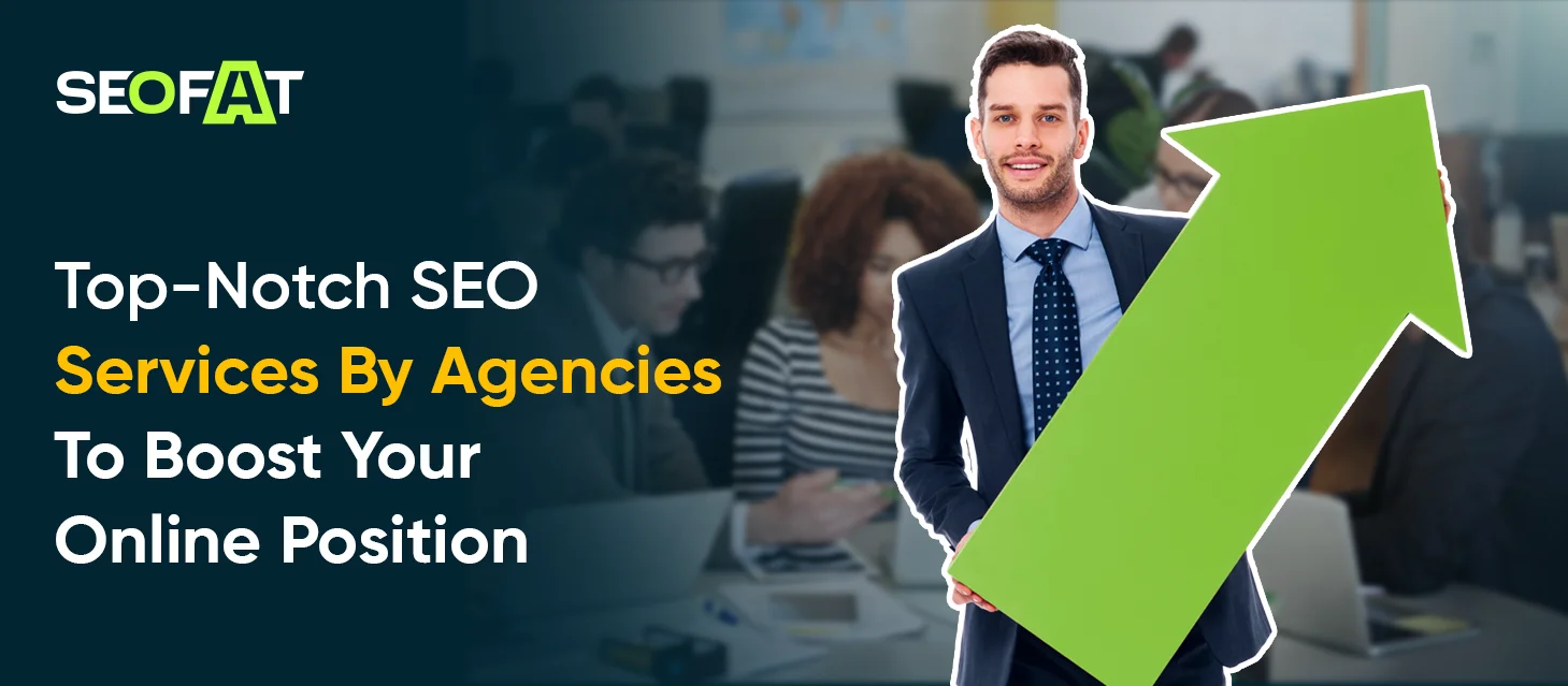 Top-Notch SEO Services By Agencies To Boost Your Online Position