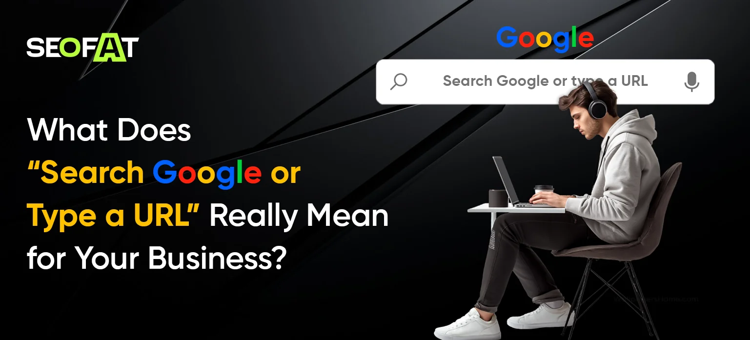 What Does “Search Google or Type a URL” Really Mean for Your Business?